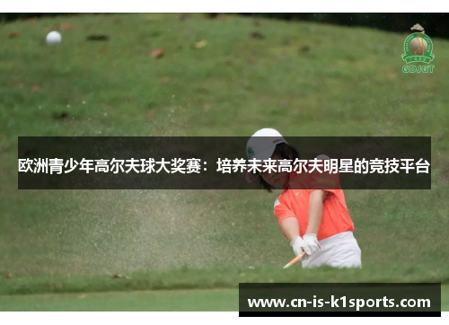 欧洲青少年高尔夫球大奖赛：培养未来高尔夫明星的竞技平台