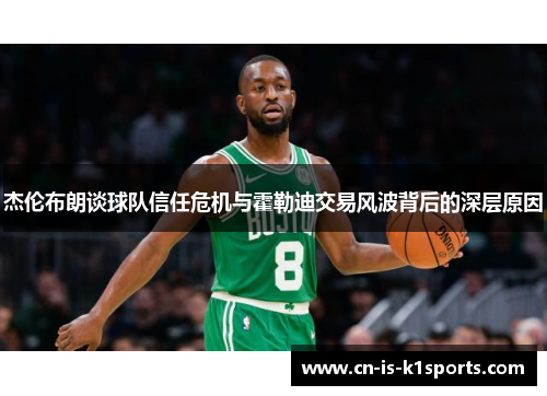 杰伦布朗谈球队信任危机与霍勒迪交易风波背后的深层原因