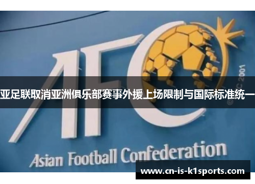 亚足联取消亚洲俱乐部赛事外援上场限制与国际标准统一
