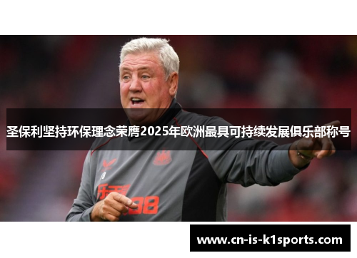圣保利坚持环保理念荣膺2025年欧洲最具可持续发展俱乐部称号 圣保利坚持环保理念荣膺2025年欧洲最具可持续发展俱乐部称号