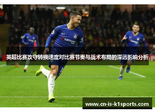 英超比赛攻守转换速度对比赛节奏与战术布局的深远影响分析