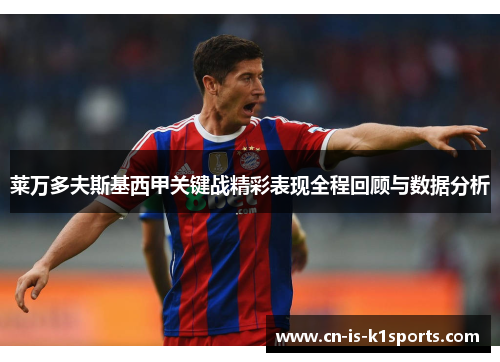 莱万多夫斯基西甲关键战精彩表现全程回顾与数据分析